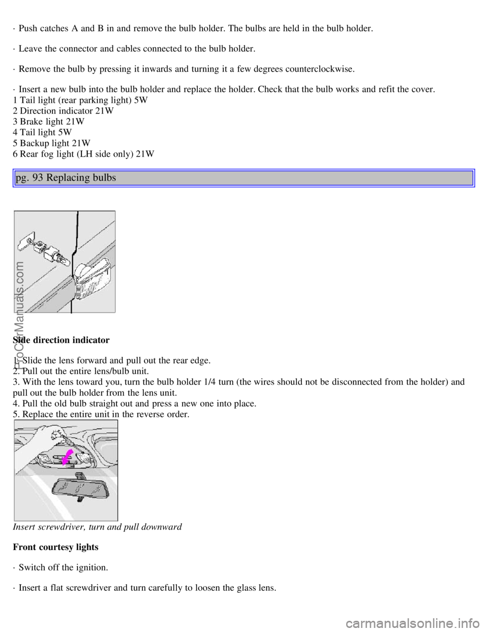 VOLVO S40 2002 Workshop Manual · Push catches A and B in and remove the bulb holder. The bulbs are held in the bulb holder.
· Leave the connector and cables connected to the bulb holder.
· Remove the bulb by pressing it i VOLVO S40 2002 Workshop Manual · Push catches A and B in and remove the bulb holder. The bulbs are held in the bulb holder.
· Leave the connector and cables connected to the bulb holder.
· Remove the bulb by pressing it i