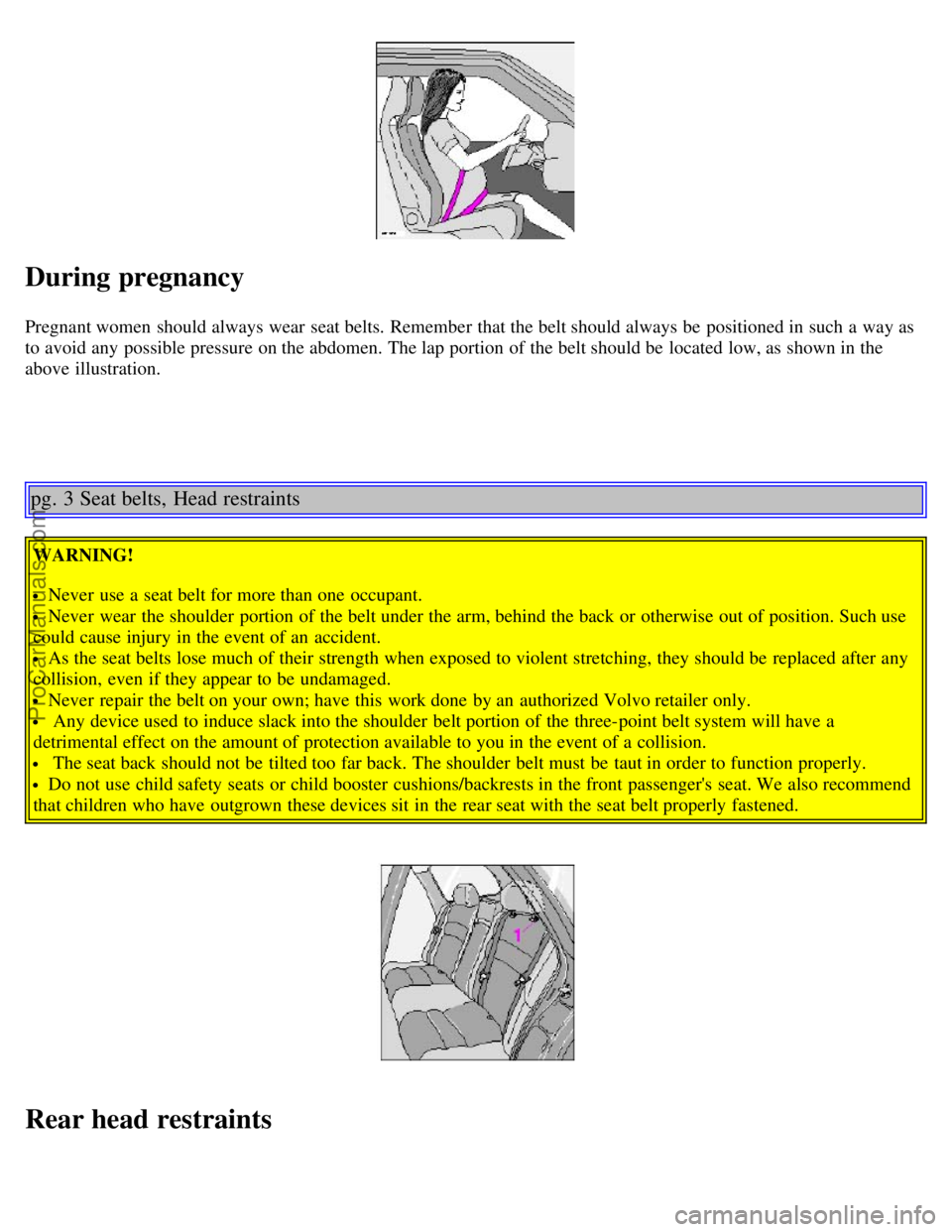 VOLVO S40 2002 Owners Manual During pregnancy
Pregnant women should always wear seat belts. Remember that the belt should always be positioned in such a way as
to avoid any possible pressure on the abdomen. The lap portion o VOLVO S40 2002 Owners Manual During pregnancy
Pregnant women should always wear seat belts. Remember that the belt should always be positioned in such a way as
to avoid any possible pressure on the abdomen. The lap portion o