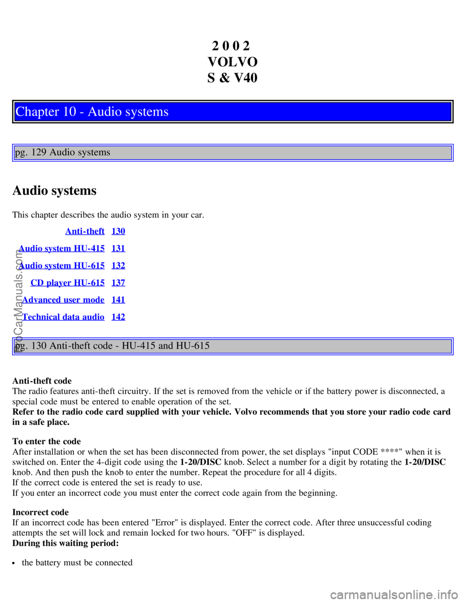 VOLVO S40 2002 Owners Manual 2 0 0 2
VOLVO
S & V40
Chapter 10 - Audio systems
pg. 129 Audio systems
Audio systems
This chapter describes the audio system in your car. Anti-theft
130
Audio system HU-415131
Audio system HU-61513 VOLVO S40 2002 Owners Manual 2 0 0 2
VOLVO
S & V40
Chapter 10 - Audio systems
pg. 129 Audio systems
Audio systems
This chapter describes the audio system in your car. Anti-theft
130
Audio system HU-415131
Audio system HU-61513