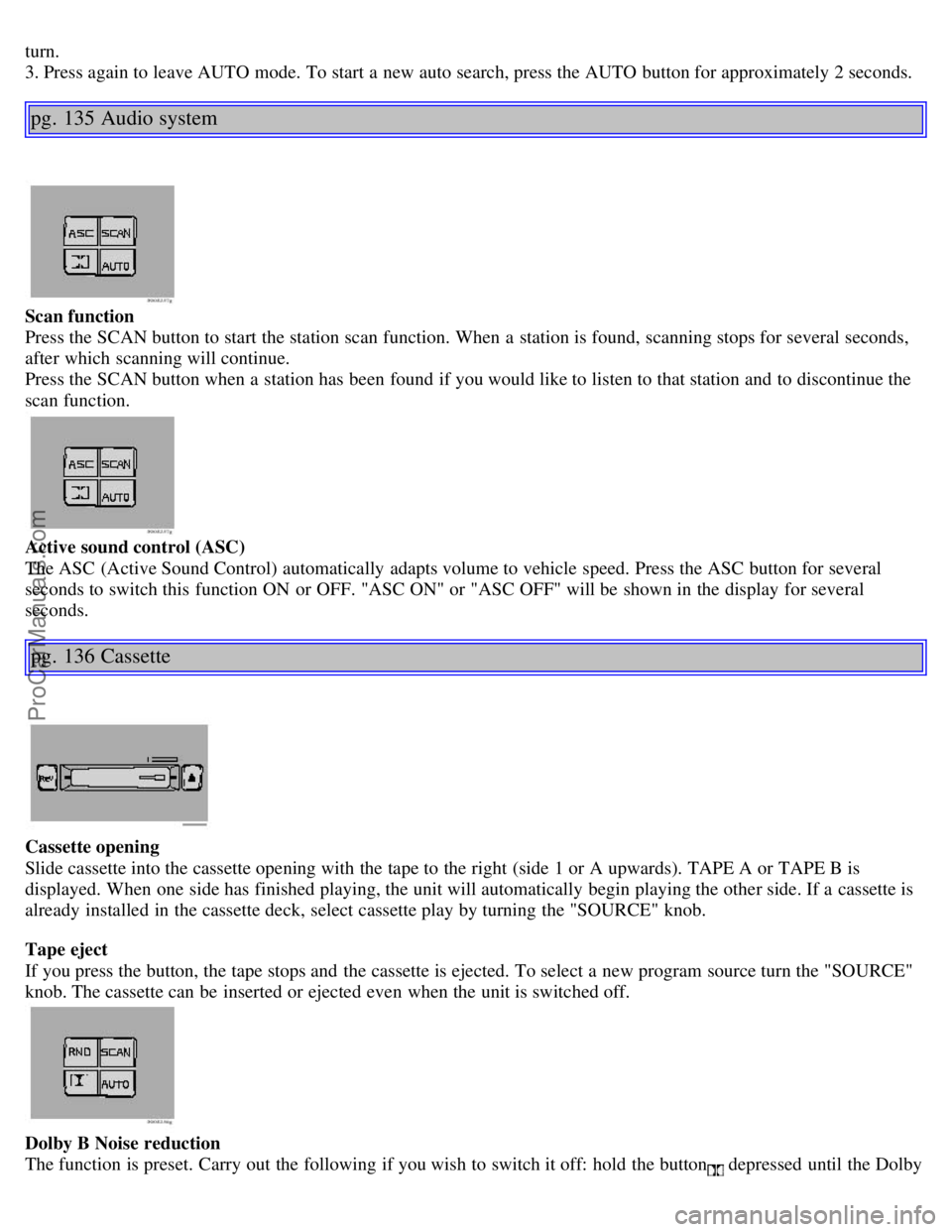 VOLVO S40 2002 Owners Manual turn.
3. Press again to leave AUTO mode. To start a new auto search, press the AUTO button for approximately 2 seconds.
pg. 135 Audio system
Scan function
Press the SCAN button to start the station VOLVO S40 2002 Owners Manual turn.
3. Press again to leave AUTO mode. To start a new auto search, press the AUTO button for approximately 2 seconds.
pg. 135 Audio system
Scan function
Press the SCAN button to start the station