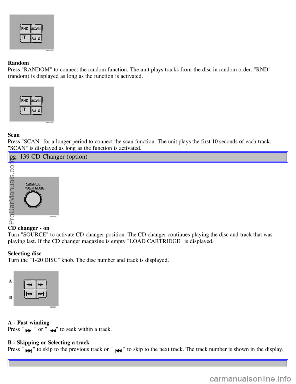VOLVO S40 2002 Owners Manual Random
Press "RANDOM" to connect the random function. The unit plays tracks from the disc in random order. "RND"
(random) is displayed as long as the function is activated.
Scan
Press "SCAN" for a VOLVO S40 2002 Owners Manual Random
Press "RANDOM" to connect the random function. The unit plays tracks from the disc in random order. "RND"
(random) is displayed as long as the function is activated.
Scan
Press "SCAN" for a