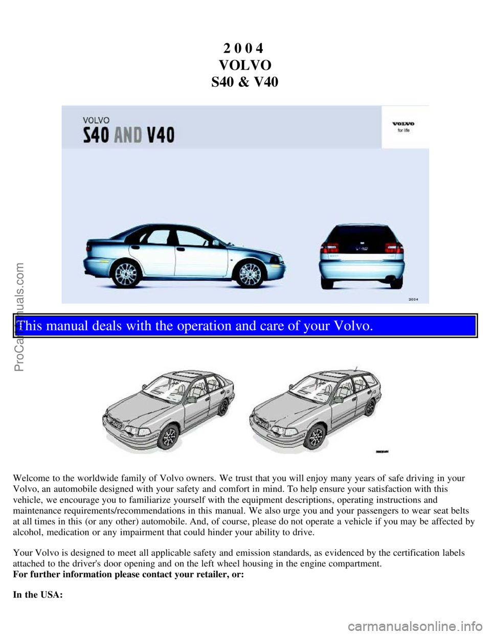 VOLVO S40 2004  Owners Manual 2 0 0 4 
VOLVO
S40 & V40
This manual deals with the operation and care of your Volvo.
Welcome to the worldwide family of Volvo owners. We trust that you will enjoy many years of safe driving in your
V