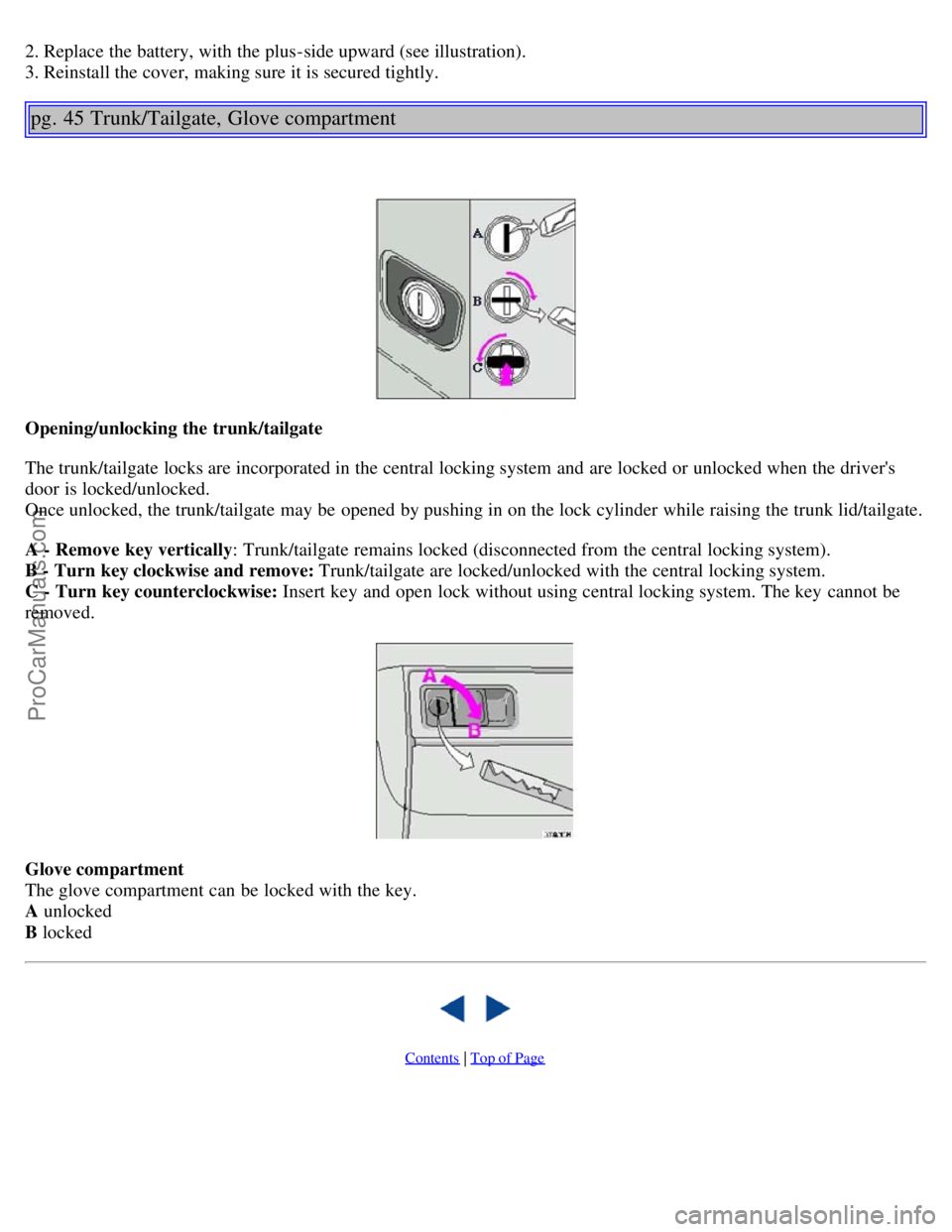 VOLVO S40 2004 Owners Manual 2. Replace the battery, with the plus-side upward (see illustration).
3. Reinstall the cover, making sure it is secured tightly.
pg. 45 Trunk/Tailgate, Glove compartment
Opening/unlocking the trunk/t VOLVO S40 2004 Owners Manual 2. Replace the battery, with the plus-side upward (see illustration).
3. Reinstall the cover, making sure it is secured tightly.
pg. 45 Trunk/Tailgate, Glove compartment
Opening/unlocking the trunk/t
