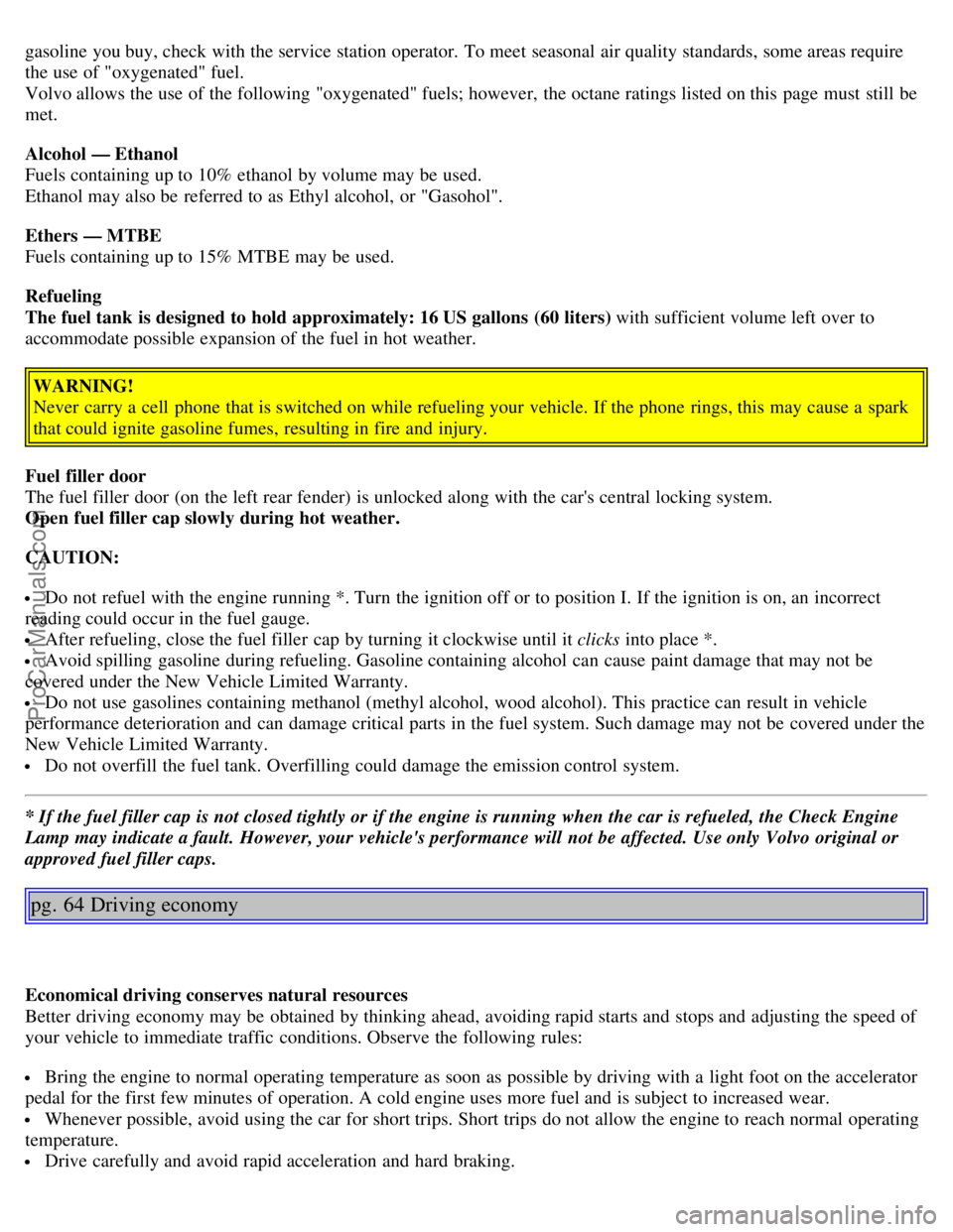 VOLVO S40 2004 Owners Guide gasoline you buy, check with the service station operator. To meet seasonal air quality standards, some areas require
the use of "oxygenated" fuel.
Volvo allows the use of the following "oxygenated" VOLVO S40 2004 Owners Guide gasoline you buy, check with the service station operator. To meet seasonal air quality standards, some areas require
the use of "oxygenated" fuel.
Volvo allows the use of the following "oxygenated"