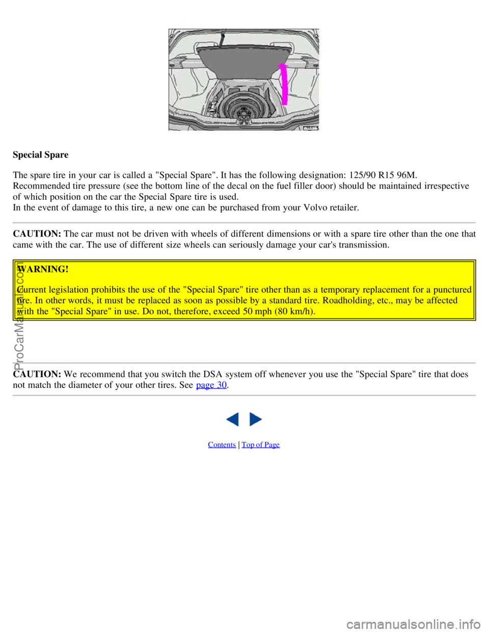 VOLVO S40 2004 Service Manual Special Spare
The spare tire in your car is called a "Special Spare". It has the following designation: 125/90 R15 96M.
Recommended tire pressure (see the bottom line of the decal on the fuel filler VOLVO S40 2004 Service Manual Special Spare
The spare tire in your car is called a "Special Spare". It has the following designation: 125/90 R15 96M.
Recommended tire pressure (see the bottom line of the decal on the fuel filler