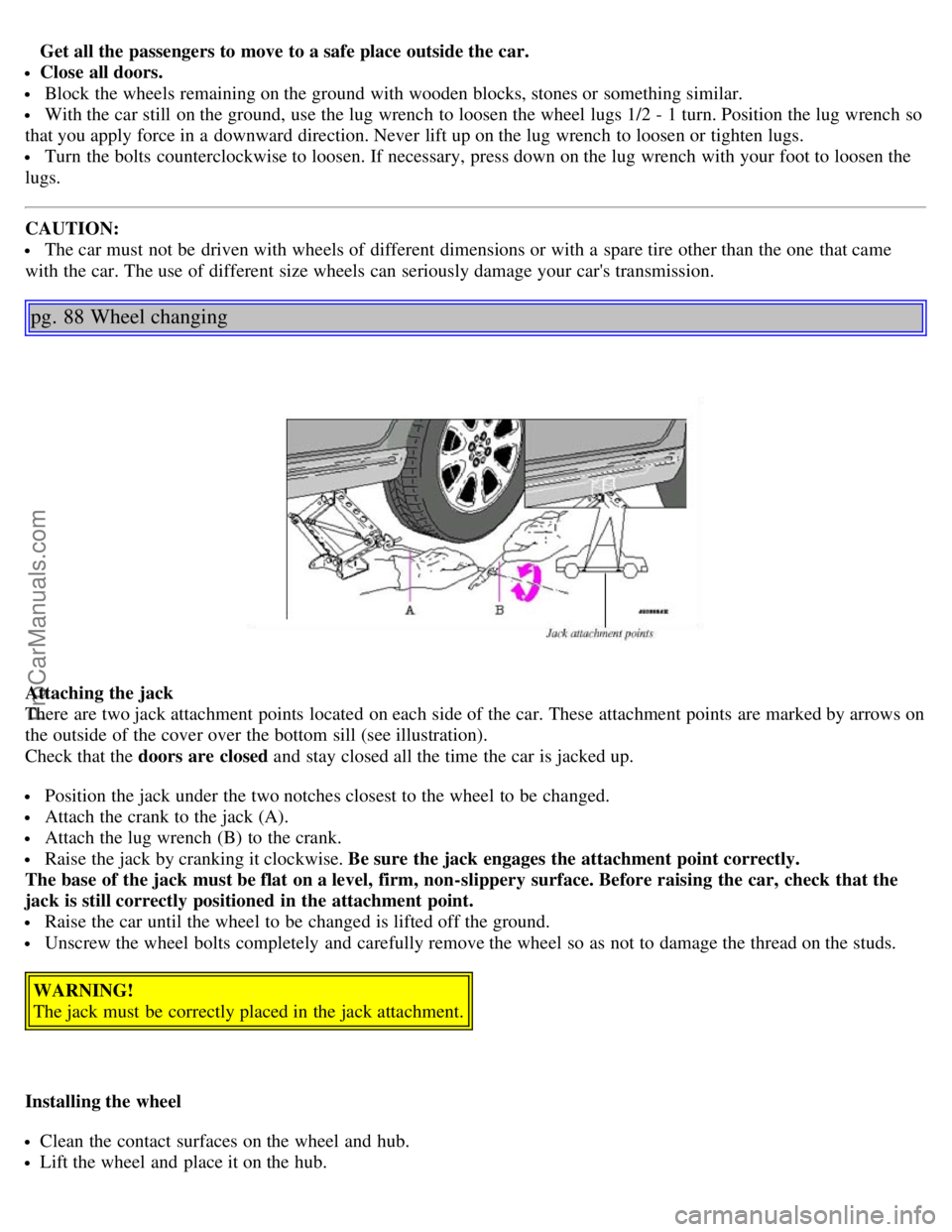 VOLVO S40 2004 Service Manual Get all the passengers to move to a safe place outside the car.
Close all doors.
Block the wheels remaining on the ground with wooden blocks, stones or something similar.
With the car still on the VOLVO S40 2004 Service Manual Get all the passengers to move to a safe place outside the car.
Close all doors.
Block the wheels remaining on the ground with wooden blocks, stones or something similar.
With the car still on the
