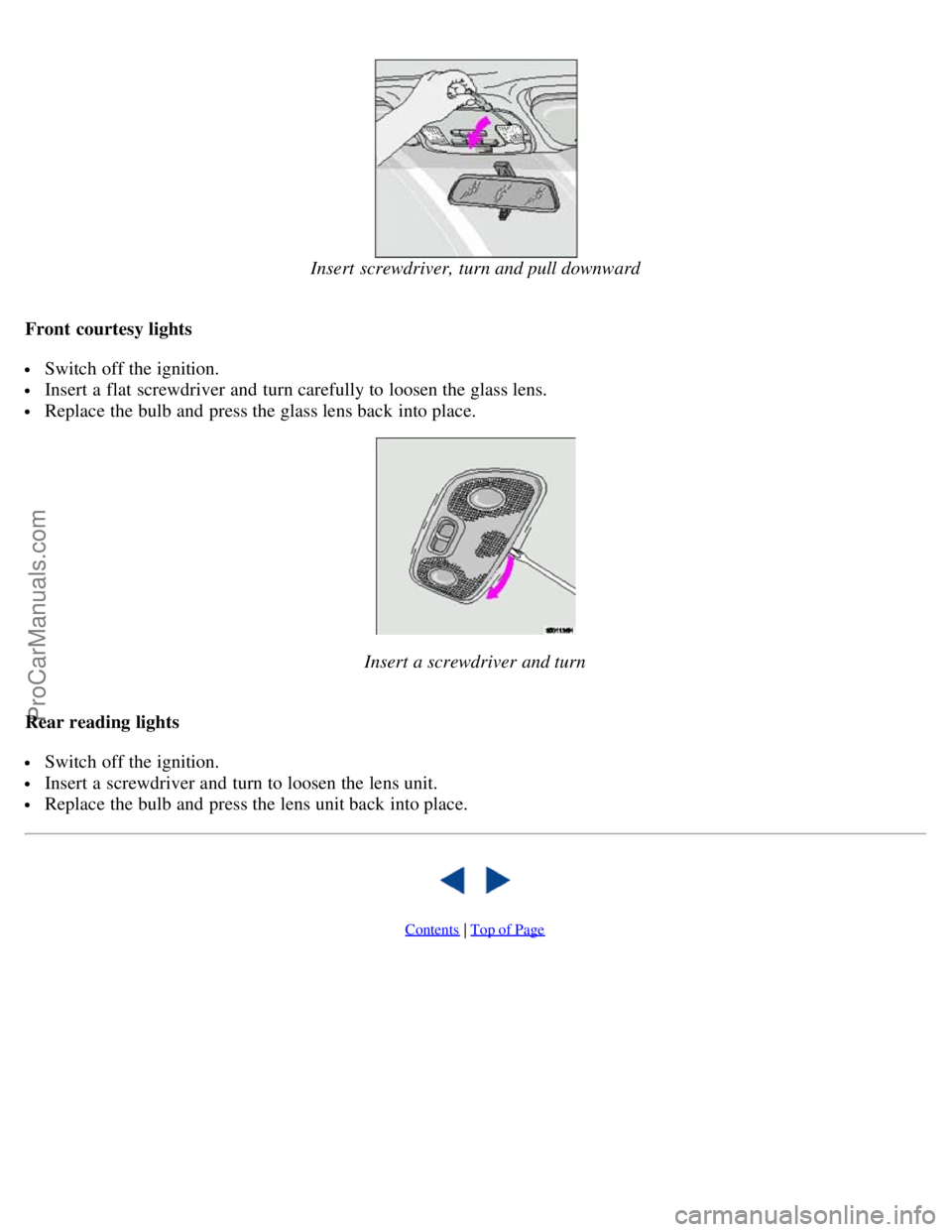 VOLVO S40 2004 Service Manual Insert screwdriver, turn and pull downward
Front courtesy lights
Switch off the ignition.
Insert a flat screwdriver and turn carefully to loosen the glass lens.
Replace the bulb and press the g VOLVO S40 2004 Service Manual Insert screwdriver, turn and pull downward
Front courtesy lights
Switch off the ignition.
Insert a flat screwdriver and turn carefully to loosen the glass lens.
Replace the bulb and press the g