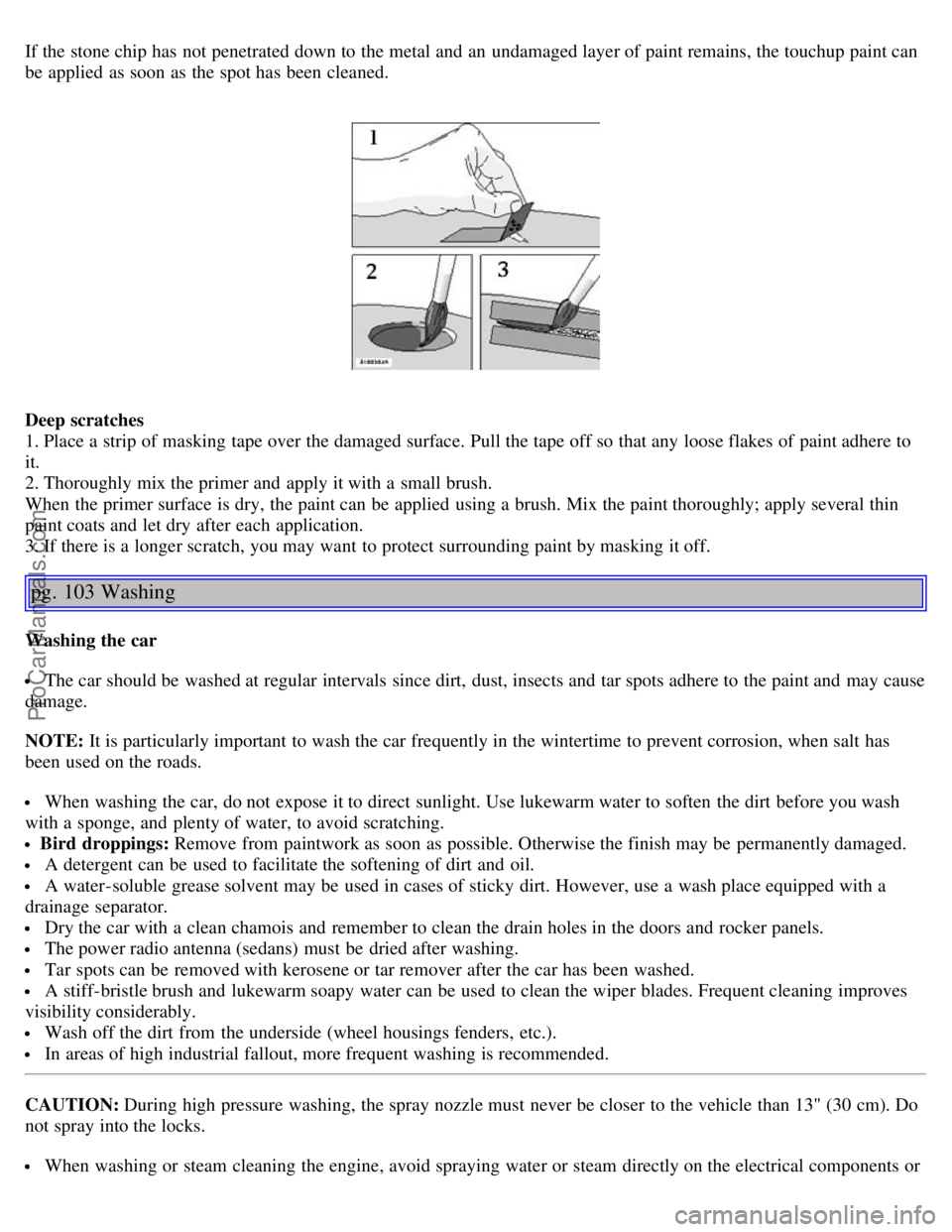 VOLVO S40 2004 Workshop Manual If the stone chip has not penetrated down to the metal and an undamaged layer of paint remains, the touchup paint can
be applied as soon as the spot has been cleaned.
Deep scratches
1. Place a s VOLVO S40 2004 Workshop Manual If the stone chip has not penetrated down to the metal and an undamaged layer of paint remains, the touchup paint can
be applied as soon as the spot has been cleaned.
Deep scratches
1. Place a s