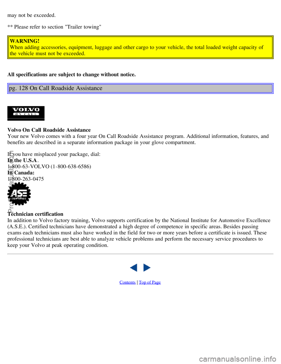 VOLVO S40 2004 Repair Manual may not be exceeded.
** Please refer to section "Trailer towing"WARNING!
When adding accessories, equipment, luggage and other cargo to your vehicle, the total loaded weight capacity of
the vehicl VOLVO S40 2004 Repair Manual may not be exceeded.
** Please refer to section "Trailer towing"WARNING!
When adding accessories, equipment, luggage and other cargo to your vehicle, the total loaded weight capacity of
the vehicl