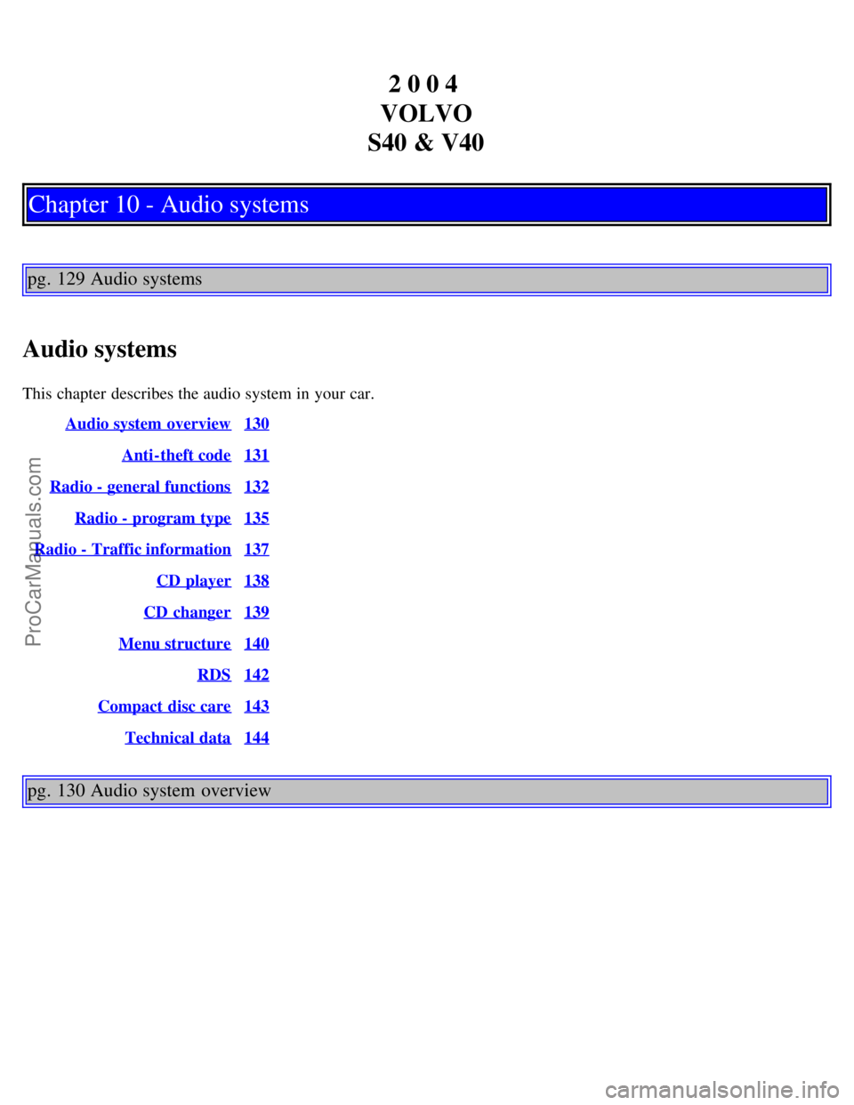 VOLVO S40 2004 Repair Manual 2 0 0 4
VOLVO
S40 & V40
Chapter 10 - Audio systems
pg. 129 Audio systems
Audio systems
This chapter describes the audio system in your car. Audio system overview
130
Anti-theft code131
Radio - gene VOLVO S40 2004 Repair Manual 2 0 0 4
VOLVO
S40 & V40
Chapter 10 - Audio systems
pg. 129 Audio systems
Audio systems
This chapter describes the audio system in your car. Audio system overview
130
Anti-theft code131
Radio - gene