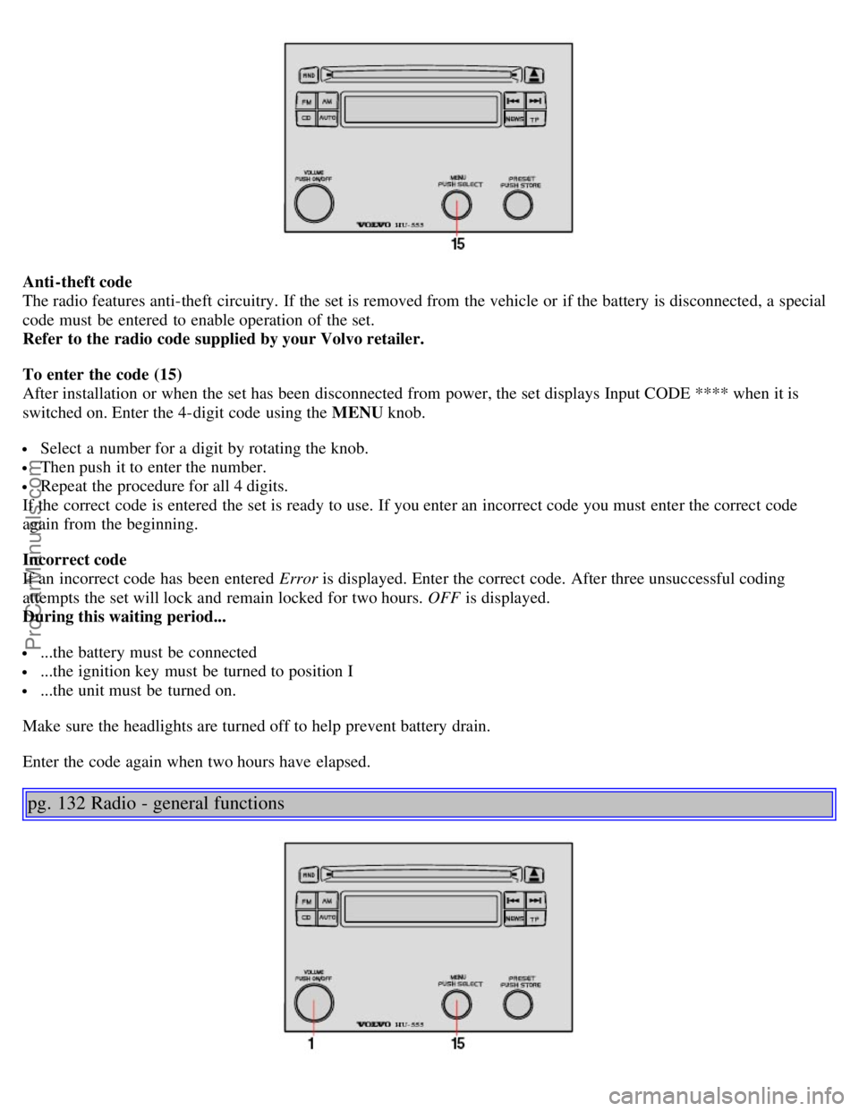 VOLVO S40 2004 Repair Manual Anti-theft code
The radio features anti-theft circuitry. If the set is removed from the vehicle or if the battery is disconnected, a special
code must be entered to enable operation of the set.
R VOLVO S40 2004 Repair Manual Anti-theft code
The radio features anti-theft circuitry. If the set is removed from the vehicle or if the battery is disconnected, a special
code must be entered to enable operation of the set.
R