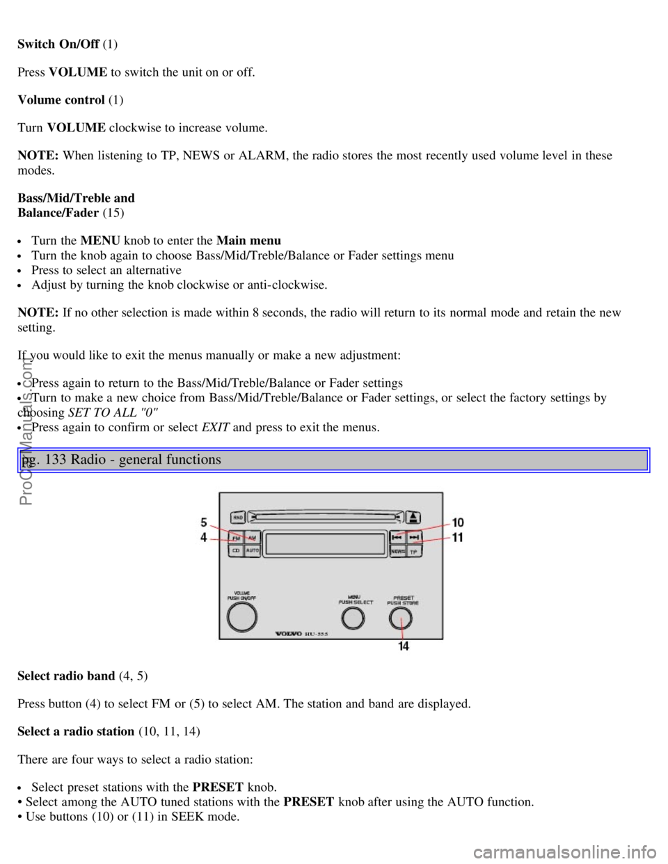 VOLVO S40 2004 Repair Manual Switch On/Off (1)
Press VOLUME to switch the unit on or off.
Volume control (1)
Turn VOLUME clockwise to increase volume.
NOTE: When listening to TP, NEWS or ALARM, the radio stores the most recen VOLVO S40 2004 Repair Manual Switch On/Off (1)
Press VOLUME to switch the unit on or off.
Volume control (1)
Turn VOLUME clockwise to increase volume.
NOTE: When listening to TP, NEWS or ALARM, the radio stores the most recen