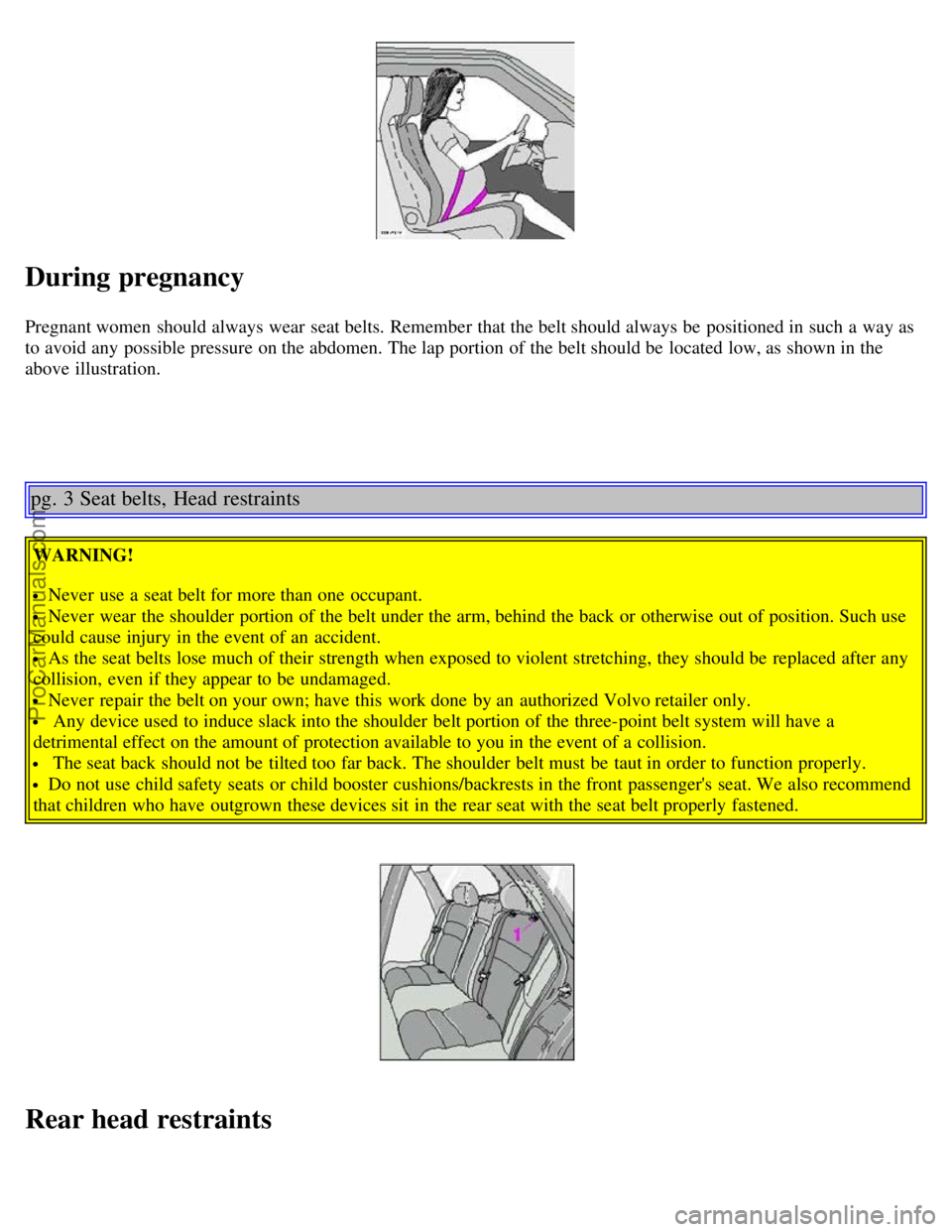 VOLVO S40 2004 Owners Manual During pregnancy
Pregnant women should always wear seat belts. Remember that the belt should always be positioned in such a way as
to avoid any possible pressure on the abdomen. The lap portion o VOLVO S40 2004 Owners Manual During pregnancy
Pregnant women should always wear seat belts. Remember that the belt should always be positioned in such a way as
to avoid any possible pressure on the abdomen. The lap portion o