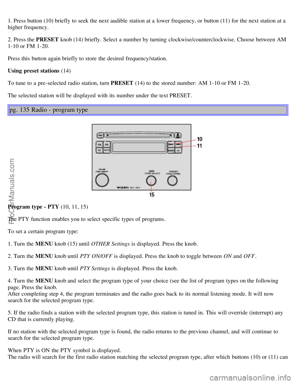 VOLVO S40 2004 Manual PDF 1. Press button (10) briefly to seek the next audible station at a lower frequency, or button (11) for the next station at a
higher frequency.
2. Press the PRESET knob (14) briefly. Select a numbe VOLVO S40 2004 Manual PDF 1. Press button (10) briefly to seek the next audible station at a lower frequency, or button (11) for the next station at a
higher frequency.
2. Press the PRESET knob (14) briefly. Select a numbe