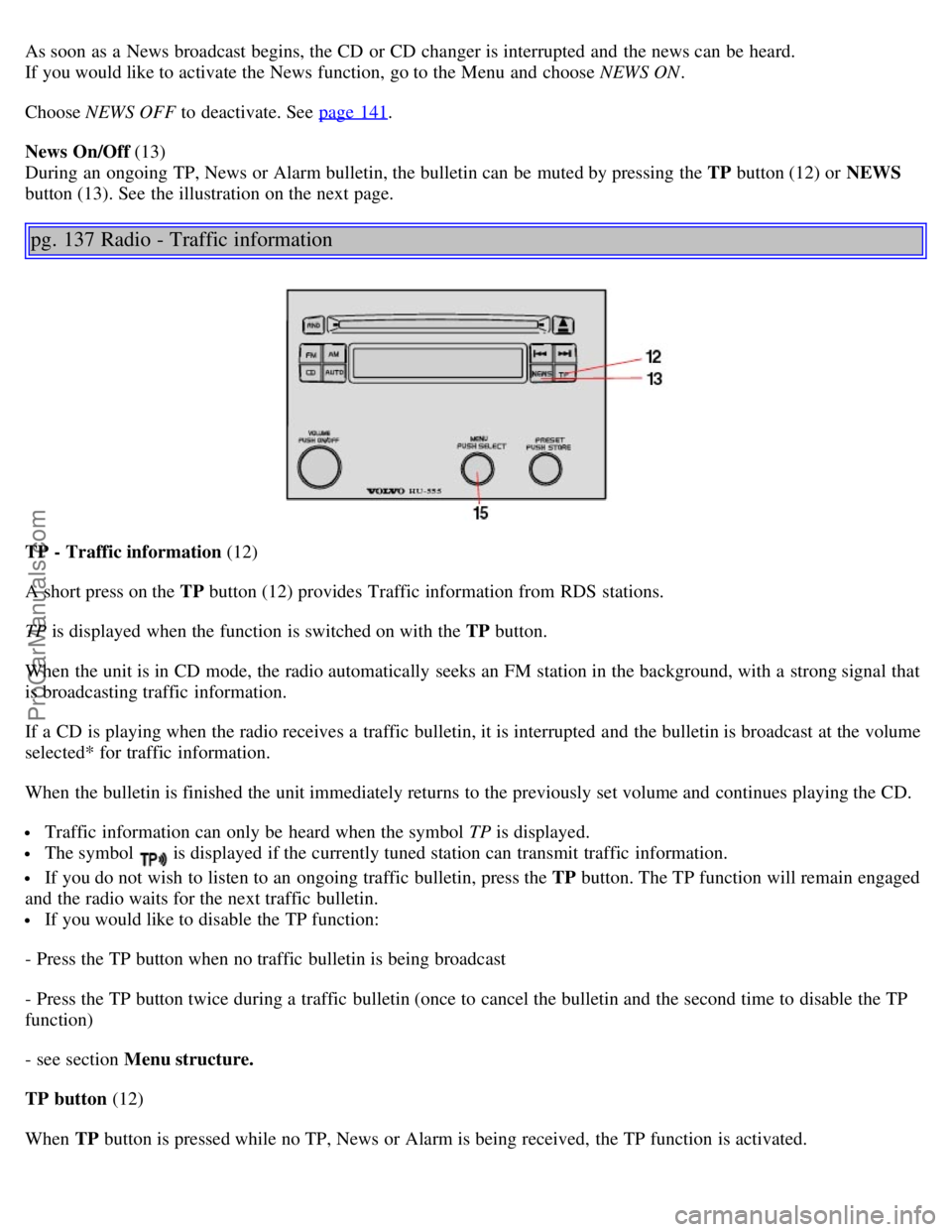 VOLVO S40 2004 Manual PDF As soon as a News broadcast begins, the CD or CD changer is interrupted and the news can be heard.
If you would like to activate the News function, go to the Menu and choose NEWS ON.
Choose NEWS VOLVO S40 2004 Manual PDF As soon as a News broadcast begins, the CD or CD changer is interrupted and the news can be heard.
If you would like to activate the News function, go to the Menu and choose NEWS ON.
Choose NEWS
