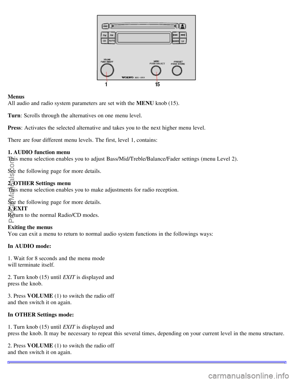 VOLVO S40 2004 Manual PDF Menus
All audio and radio system parameters are set with the MENU knob (15).
Turn : Scrolls through the alternatives on one menu level.
Press : Activates the selected alternative and takes you to VOLVO S40 2004 Manual PDF Menus
All audio and radio system parameters are set with the MENU knob (15).
Turn : Scrolls through the alternatives on one menu level.
Press : Activates the selected alternative and takes you to