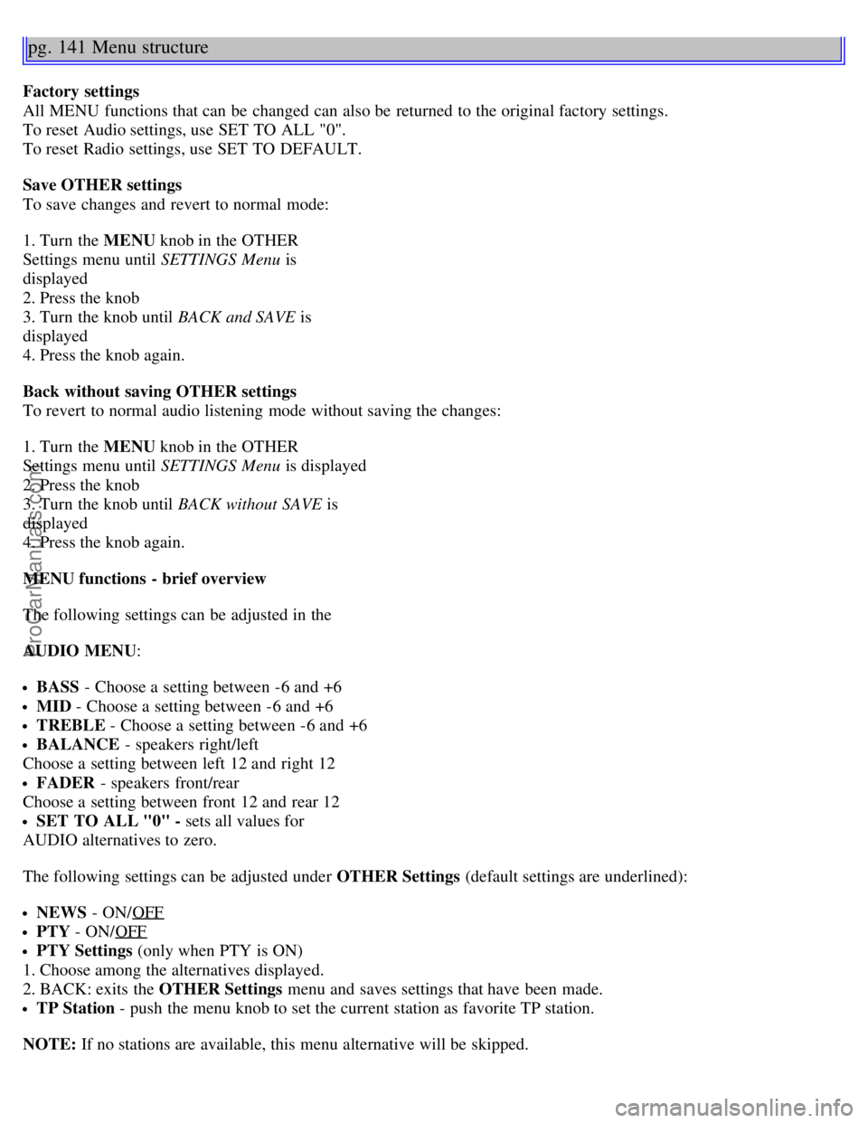 VOLVO S40 2004 Manual PDF pg. 141 Menu structure
Factory settings
All MENU functions that can be changed can also be returned to the original factory settings.
To reset Audio settings, use SET TO ALL "0".
To reset Radi VOLVO S40 2004 Manual PDF pg. 141 Menu structure
Factory settings
All MENU functions that can be changed can also be returned to the original factory settings.
To reset Audio settings, use SET TO ALL "0".
To reset Radi