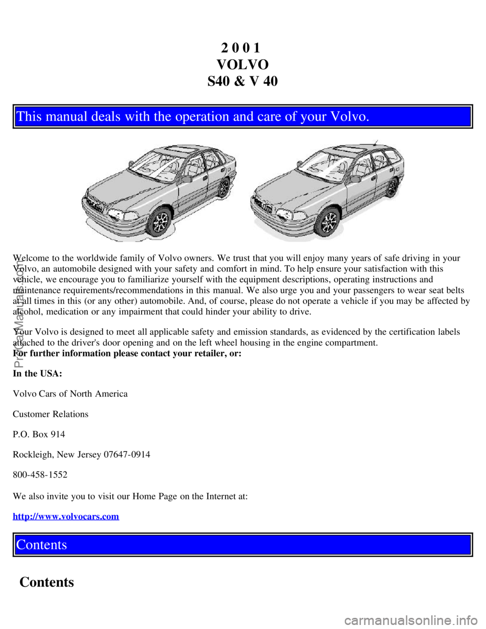 VOLVO S40 2001  Owners Manual 2 0 0 1 
VOLVO
S40 & V 40
This manual deals with the operation and care of your Volvo.
Welcome to the worldwide family of Volvo owners. We trust that you will enjoy many years of safe driving in your
