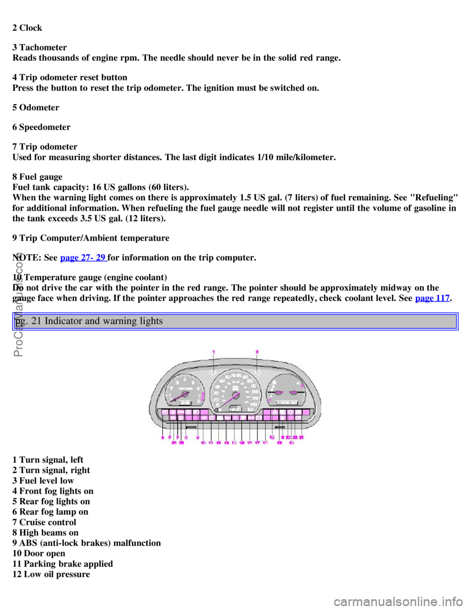 VOLVO S40 2001  Owners Manual 2 Clock
3 Tachometer 
Reads thousands of engine rpm. The needle should never be in the solid  red  range.
4 Trip  odometer reset button  
Press the button to reset the trip odometer. The ignition must