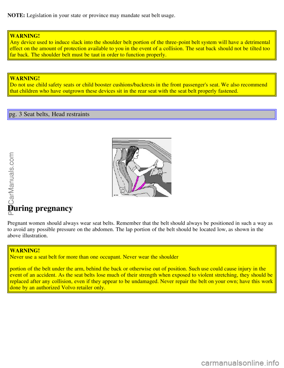 VOLVO S40 2001 Owners Manual NOTE: Legislation in your state or province may mandate seat belt usage.
WARNING!
Any device used to induce slack into the shoulder belt portion of the three-point belt system will have a detrimenta VOLVO S40 2001 Owners Manual NOTE: Legislation in your state or province may mandate seat belt usage.
WARNING!
Any device used to induce slack into the shoulder belt portion of the three-point belt system will have a detrimenta
