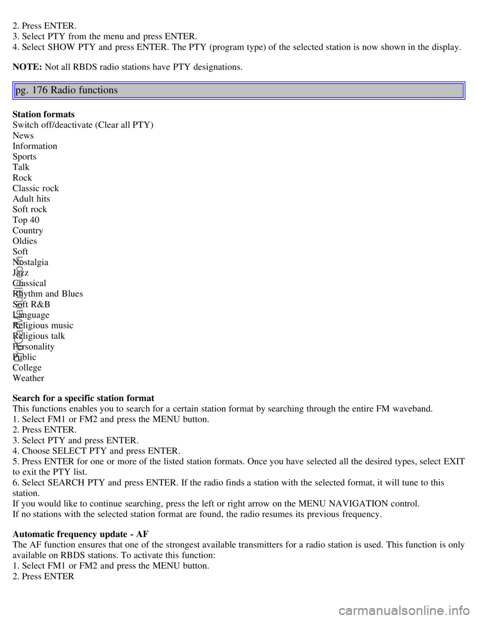 VOLVO S40 2005 Owners Manual 2. Press ENTER.
3. Select PTY from the menu and press ENTER.
4. Select SHOW PTY and press ENTER. The PTY (program type) of the selected station is now shown in the display.
NOTE: Not all RBDS ra VOLVO S40 2005 Owners Manual 2. Press ENTER.
3. Select PTY from the menu and press ENTER.
4. Select SHOW PTY and press ENTER. The PTY (program type) of the selected station is now shown in the display.
NOTE: Not all RBDS ra