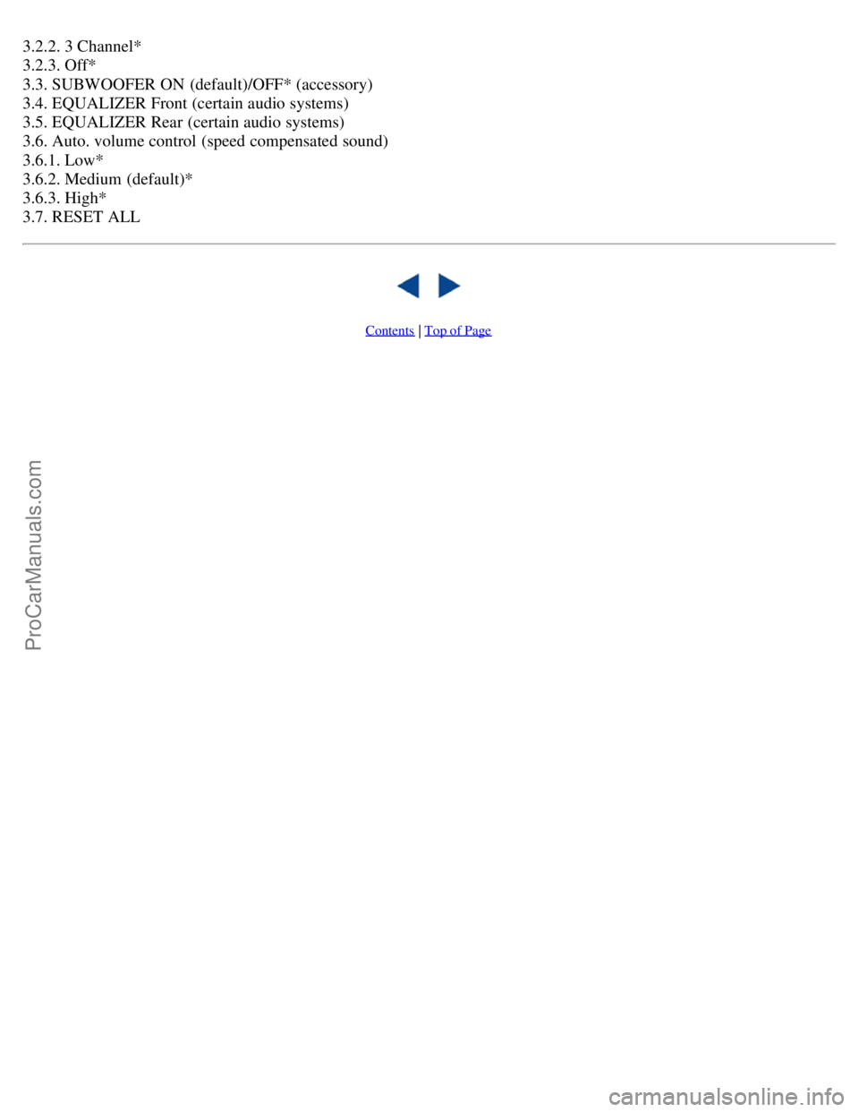 VOLVO S40 2005 Owners Manual 3.2.2. 3 Channel*
3.2.3. Off*
3.3. SUBWOOFER ON (default)/OFF* (accessory)
3.4. EQUALIZER Front (certain audio systems)
3.5. EQUALIZER Rear (certain audio systems)
3.6. Auto. volume control (speed co VOLVO S40 2005 Owners Manual 3.2.2. 3 Channel*
3.2.3. Off*
3.3. SUBWOOFER ON (default)/OFF* (accessory)
3.4. EQUALIZER Front (certain audio systems)
3.5. EQUALIZER Rear (certain audio systems)
3.6. Auto. volume control (speed co