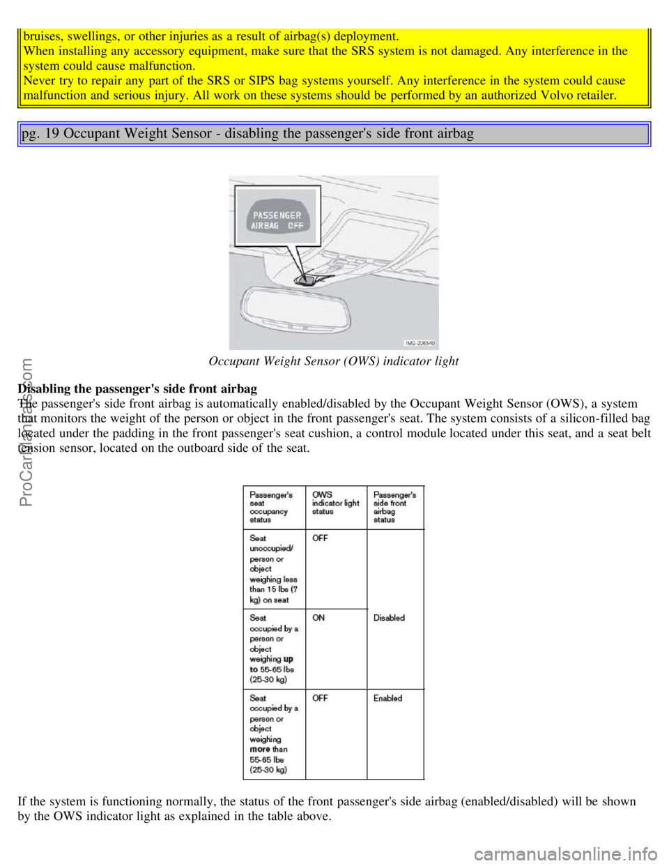 VOLVO S40 2005 Owners Manual bruises, swellings, or other injuries as a result of airbag(s) deployment.
When installing any accessory equipment, make sure that the SRS system is not damaged. Any interference in the
system coul VOLVO S40 2005 Owners Manual bruises, swellings, or other injuries as a result of airbag(s) deployment.
When installing any accessory equipment, make sure that the SRS system is not damaged. Any interference in the
system coul