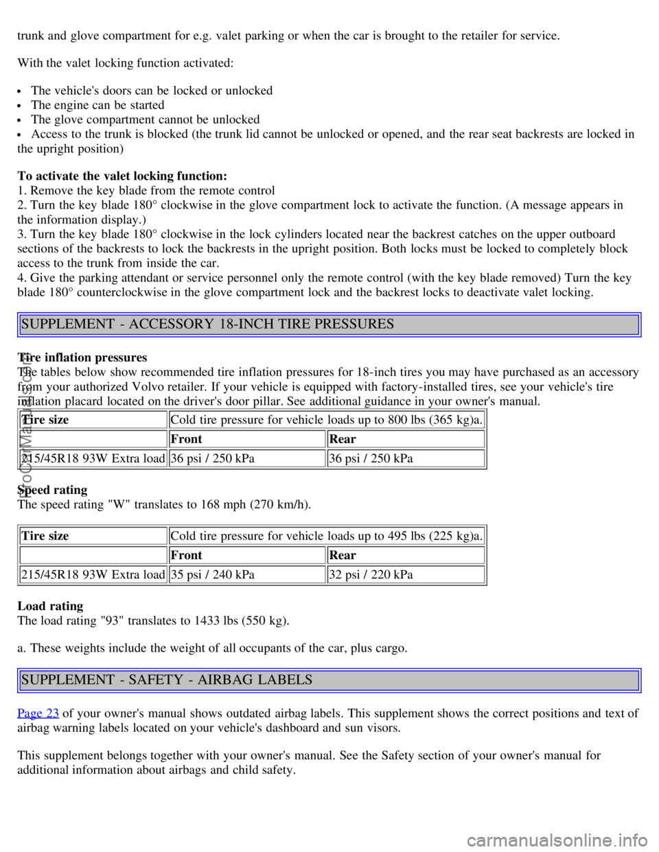 VOLVO S40 2005 Owners Manual trunk and glove compartment for e.g. valet parking or when the car is brought to the retailer for service.
With the valet locking function activated:
The vehicles doors can be locked or unlocke VOLVO S40 2005 Owners Manual trunk and glove compartment for e.g. valet parking or when the car is brought to the retailer for service.
With the valet locking function activated:
The vehicles doors can be locked or unlocke