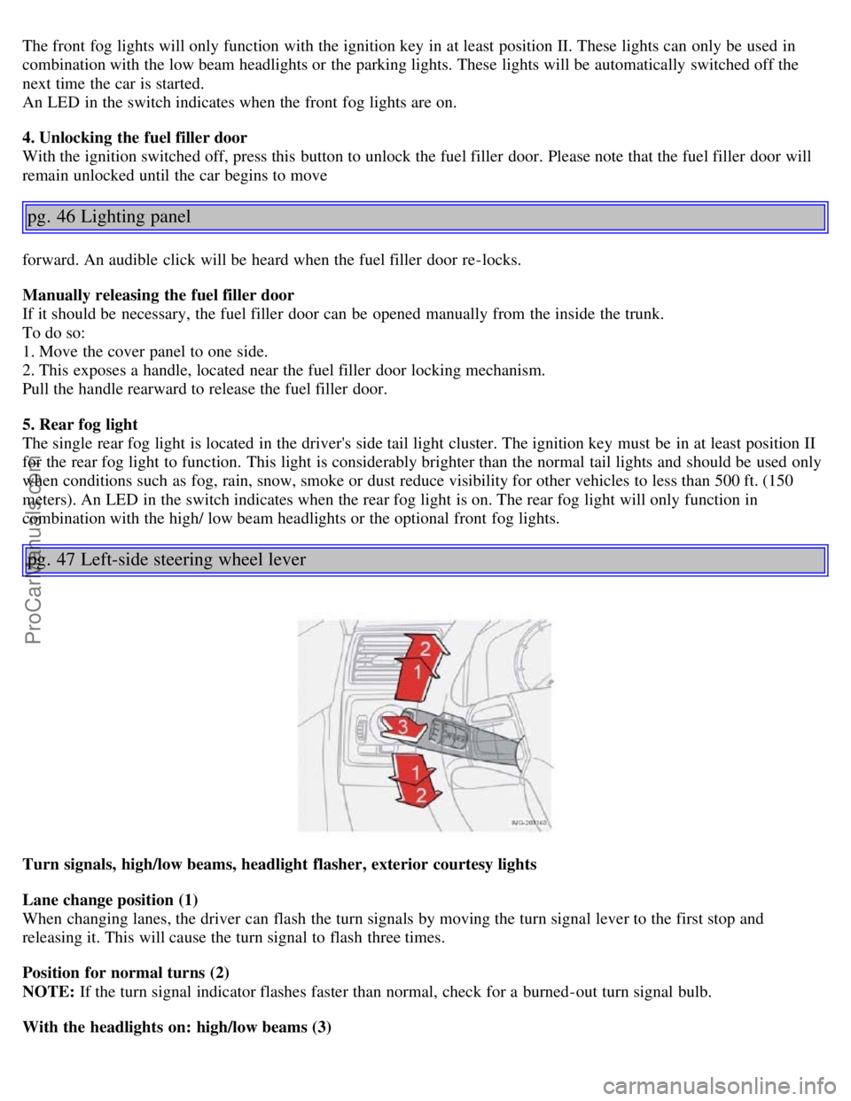 VOLVO S40 2005 Owners Manual The front fog lights will only function with the ignition key in at least position II. These lights can only be used in
combination with the low beam headlights or the parking lights. These lights VOLVO S40 2005 Owners Manual The front fog lights will only function with the ignition key in at least position II. These lights can only be used in
combination with the low beam headlights or the parking lights. These lights
