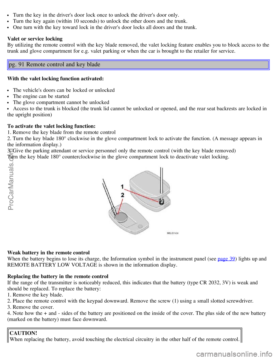 VOLVO S40 2005 Workshop Manual  Turn  the key  in the drivers door lock once to unlock the drivers door only.
 Turn  the key  again (within 10 seconds) to unlock the other doors and  the trunk.
 One turn with the key  toward lock