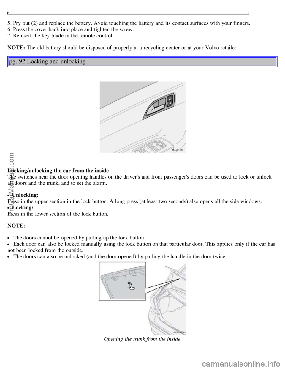 VOLVO S40 2005 Workshop Manual 5. Pry out (2) and  replace  the battery. Avoid touching the battery and  its  contact surfaces with your fingers.
6. Press the cover back into place and  tighten the screw.
7. Reinsert the key  blade