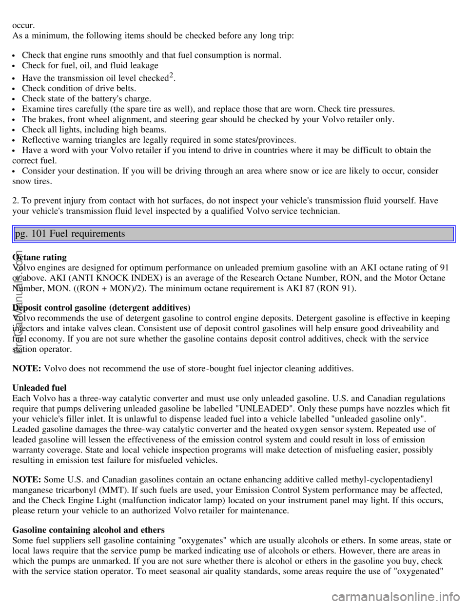 VOLVO S40 2005 Owners Manual occur.
As a minimum, the following items should be checked before any long trip:
Check that engine runs smoothly and that fuel consumption is normal.
Check for fuel, oil, and fluid leakage
Hav VOLVO S40 2005 Owners Manual occur.
As a minimum, the following items should be checked before any long trip:
Check that engine runs smoothly and that fuel consumption is normal.
Check for fuel, oil, and fluid leakage
Hav