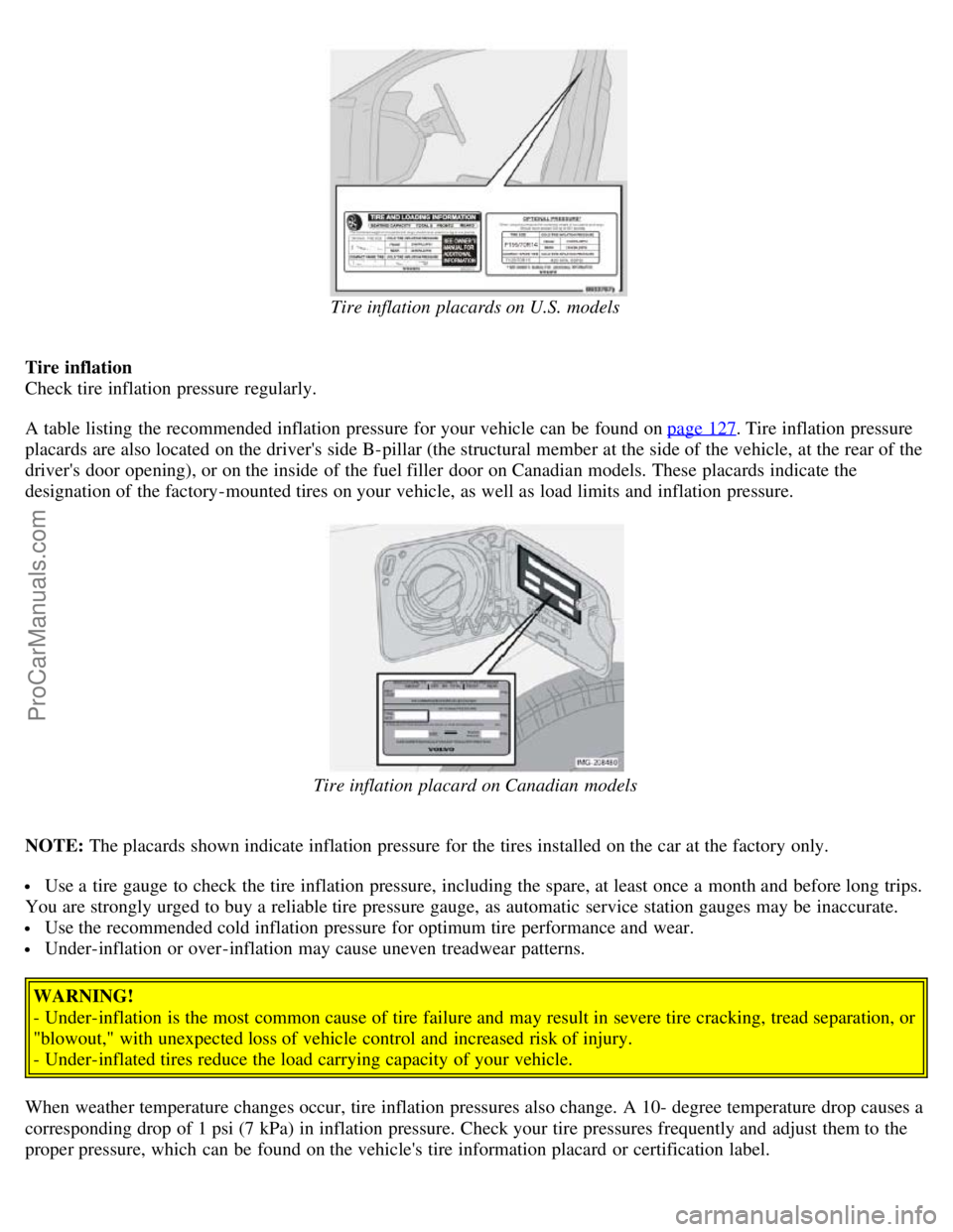 VOLVO S40 2005 Owners Manual Tire inflation placards on U.S. models
Tire inflation
Check tire inflation pressure regularly.
A table listing the recommended inflation pressure for your vehicle can be found on page 127
. Tire in VOLVO S40 2005 Owners Manual Tire inflation placards on U.S. models
Tire inflation
Check tire inflation pressure regularly.
A table listing the recommended inflation pressure for your vehicle can be found on page 127
. Tire in