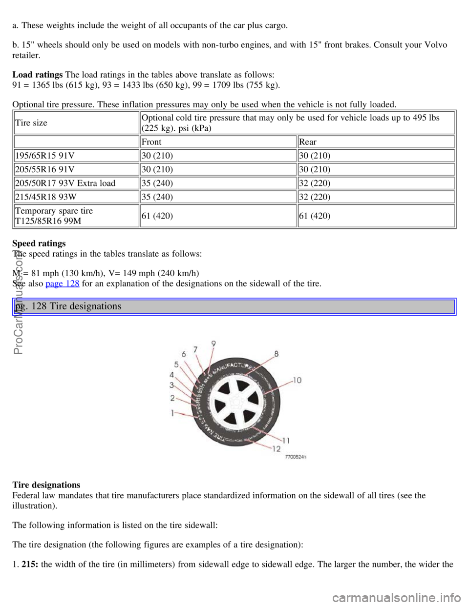 VOLVO S40 2005 Owners Manual a. These weights include the weight of all occupants of the car plus cargo.
b. 15" wheels should only be used on models with non-turbo engines, and with 15" front brakes. Consult your Volvo
retai VOLVO S40 2005 Owners Manual a. These weights include the weight of all occupants of the car plus cargo.
b. 15" wheels should only be used on models with non-turbo engines, and with 15" front brakes. Consult your Volvo
retai
