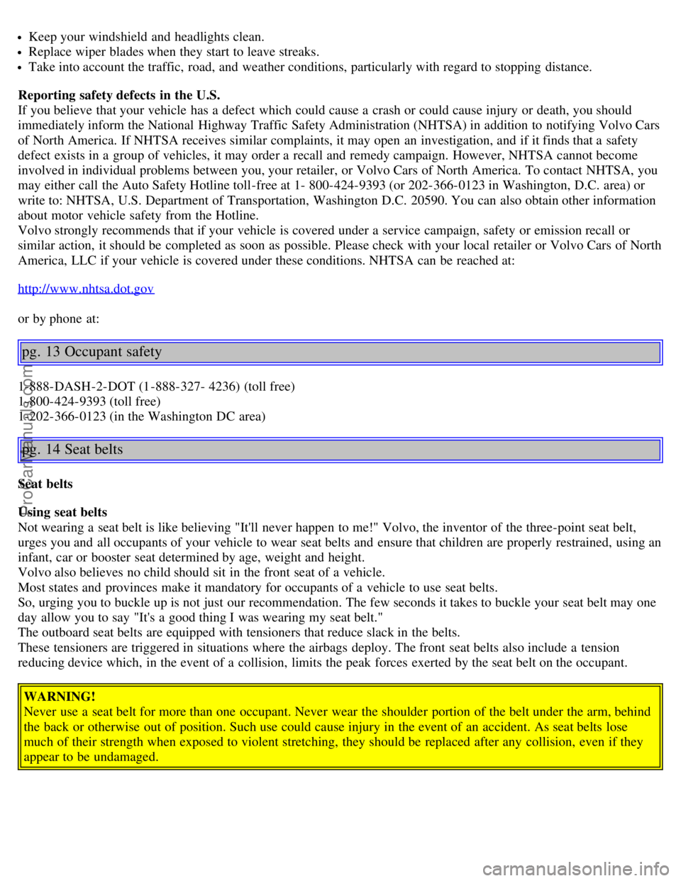 VOLVO S40 2005 Owners Manual Keep your windshield and headlights clean.
Replace wiper blades when they start to leave streaks.
Take into account the traffic, road, and weather conditions, particularly with regard to stopping VOLVO S40 2005 Owners Manual Keep your windshield and headlights clean.
Replace wiper blades when they start to leave streaks.
Take into account the traffic, road, and weather conditions, particularly with regard to stopping