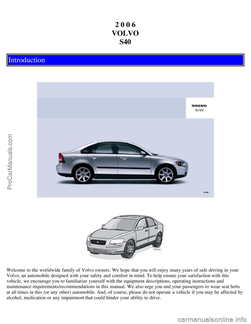 VOLVO S40 2006  Owners Manual 2 0 0 6
VOLVO S40
Introduction
Welcome to the worldwide family of Volvo owners. We hope  that you will enjoy many years of safe driving in your
Volvo, an  automobile designed with your safety and  com