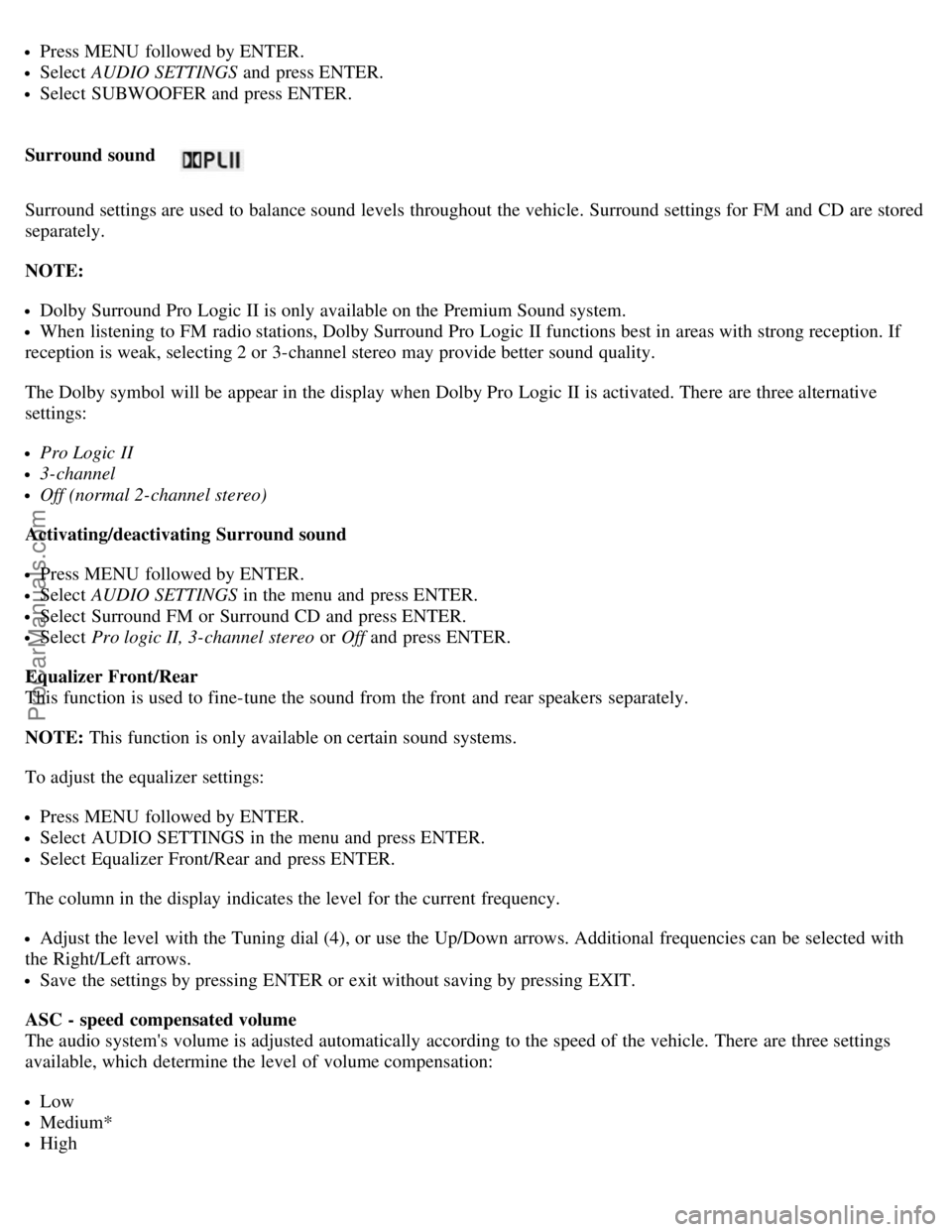 VOLVO S40 2006 Owners Manual Press MENU followed by ENTER.
Select AUDIO SETTINGS and press ENTER.
Select SUBWOOFER and press ENTER.
Surround sound
Surround settings are used to balance sound levels throughout the vehicle. VOLVO S40 2006 Owners Manual Press MENU followed by ENTER.
Select AUDIO SETTINGS and press ENTER.
Select SUBWOOFER and press ENTER.
Surround sound
Surround settings are used to balance sound levels throughout the vehicle.