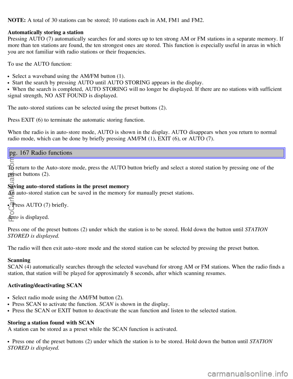 VOLVO S40 2006 Owners Manual NOTE: A total of 30 stations can be stored; 10 stations each in AM, FM1 and FM2.
Automatically storing a station
Pressing AUTO (7) automatically searches for and stores up to ten strong AM or F VOLVO S40 2006 Owners Manual NOTE: A total of 30 stations can be stored; 10 stations each in AM, FM1 and FM2.
Automatically storing a station
Pressing AUTO (7) automatically searches for and stores up to ten strong AM or F