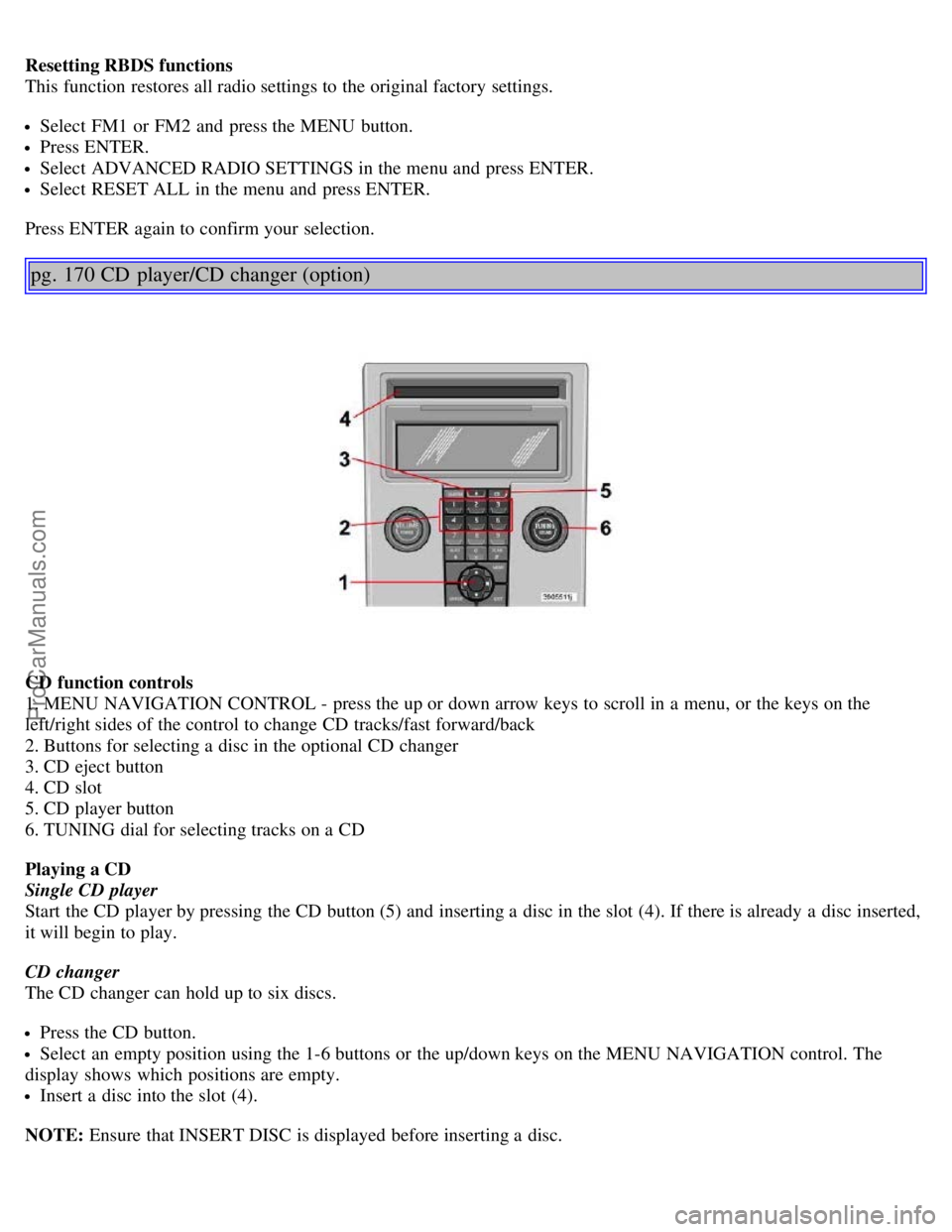 VOLVO S40 2006 Owners Manual Resetting RBDS functions
This function restores all radio settings to the original factory settings.
Select FM1 or FM2 and press the MENU button.
Press ENTER.
Select ADVANCED RADIO SETTINGS in VOLVO S40 2006 Owners Manual Resetting RBDS functions
This function restores all radio settings to the original factory settings.
Select FM1 or FM2 and press the MENU button.
Press ENTER.
Select ADVANCED RADIO SETTINGS in