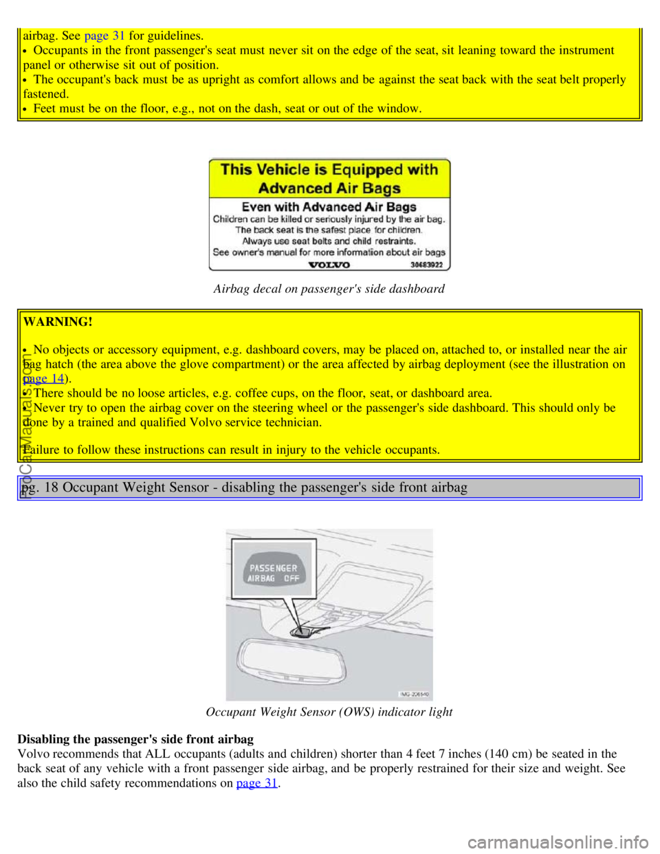 VOLVO S40 2006 User Guide airbag. See page 31 for guidelines.
Occupants in the front passengers seat must never sit on the edge of the seat, sit leaning toward the instrument
panel or otherwise sit out of position.
Th VOLVO S40 2006 User Guide airbag. See page 31 for guidelines.
Occupants in the front passengers seat must never sit on the edge of the seat, sit leaning toward the instrument
panel or otherwise sit out of position.
Th
