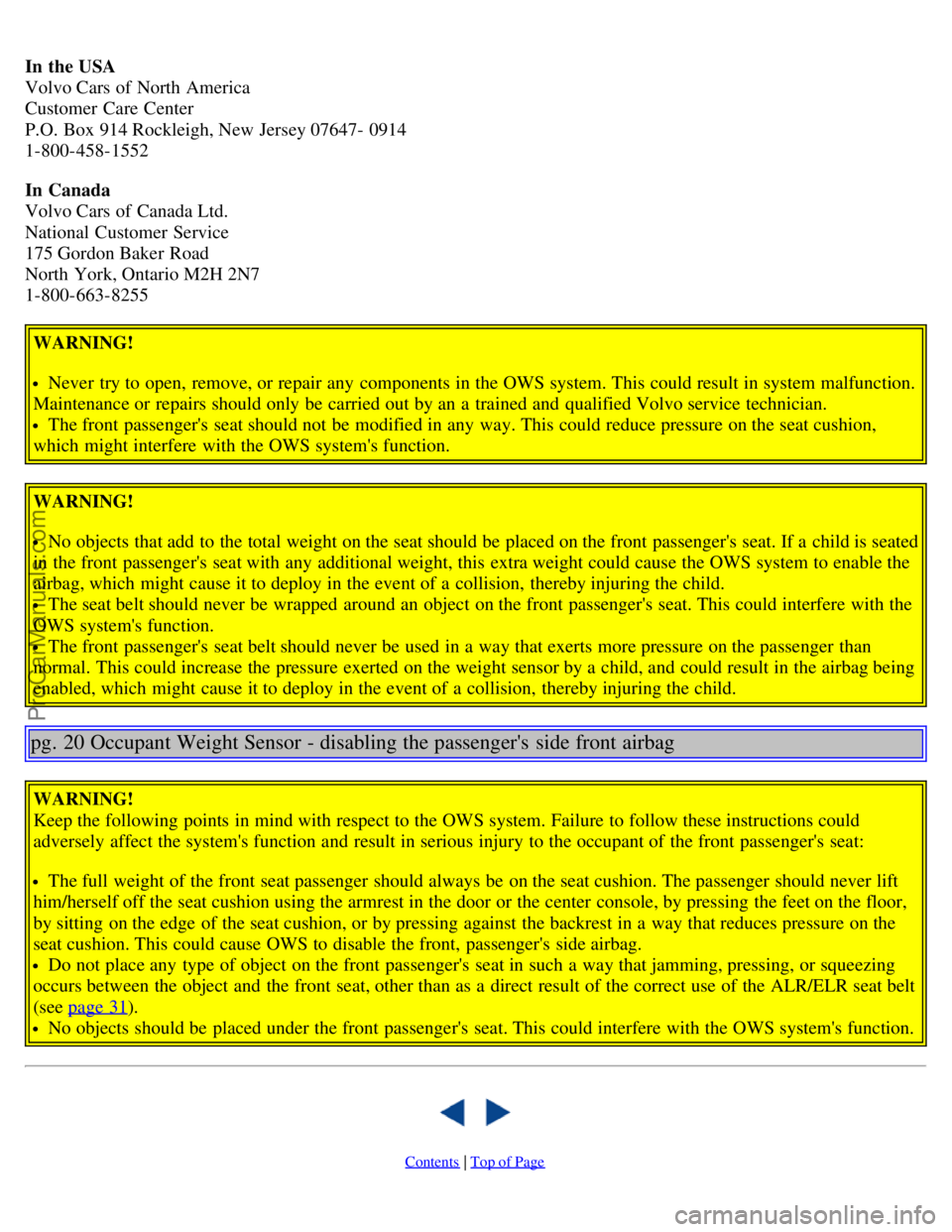 VOLVO S40 2006 User Guide In the USA
Volvo Cars of North America
Customer Care Center
P.O. Box 914 Rockleigh, New Jersey 07647- 0914
1-800-458-1552
In Canada
Volvo Cars of Canada Ltd.
National Customer Service
175 VOLVO S40 2006 User Guide In the USA
Volvo Cars of North America
Customer Care Center
P.O. Box 914 Rockleigh, New Jersey 07647- 0914
1-800-458-1552
In Canada
Volvo Cars of Canada Ltd.
National Customer Service
175