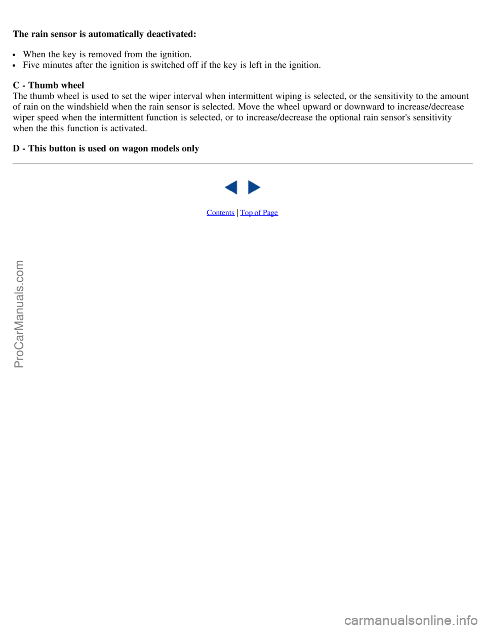 VOLVO S40 2006 User Guide The rain sensor is automatically deactivated:
 When the key  is removed from  the ignition.
 Five minutes after the ignition is switched off if the key  is left in the ignition.
C - Thumb wheel
The th