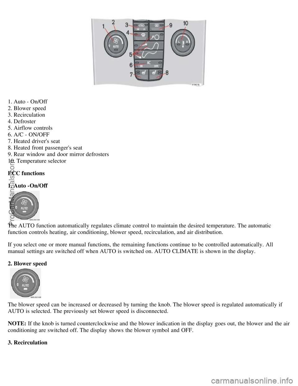 VOLVO S40 2006 Owners Guide 1. Auto - On/Off
2. Blower speed
3. Recirculation
4. Defroster
5. Airflow controls
6. A/C - ON/OFF
7. Heated drivers seat
8. Heated front passengers seat
9. Rear window and door mirror defroster VOLVO S40 2006 Owners Guide 1. Auto - On/Off
2. Blower speed
3. Recirculation
4. Defroster
5. Airflow controls
6. A/C - ON/OFF
7. Heated drivers seat
8. Heated front passengers seat
9. Rear window and door mirror defroster