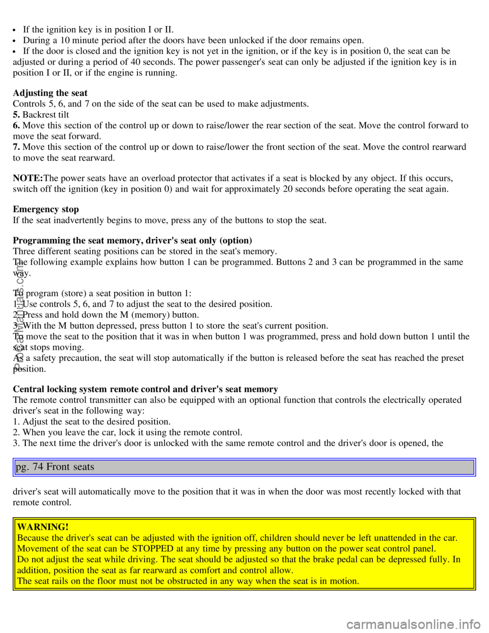 VOLVO S40 2006 Service Manual If the ignition key is in position I or II.
During a 10 minute period after the doors have been unlocked if the door remains open.
If the door is closed and the ignition key is not yet in the i VOLVO S40 2006 Service Manual If the ignition key is in position I or II.
During a 10 minute period after the doors have been unlocked if the door remains open.
If the door is closed and the ignition key is not yet in the i