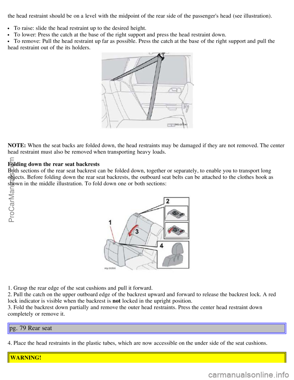 VOLVO S40 2006 Service Manual the head restraint should be on a level with the midpoint of the rear side of the passengers head (see illustration).
To raise: slide the head restraint up to the desired height.
To lower: Pres VOLVO S40 2006 Service Manual the head restraint should be on a level with the midpoint of the rear side of the passengers head (see illustration).
To raise: slide the head restraint up to the desired height.
To lower: Pres