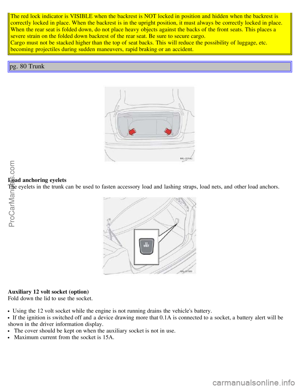 VOLVO S40 2006 User Guide The red lock indicator is VISIBLE when the backrest is NOT locked in position and  hidden when the backrest is
correctly locked in place. When the backrest is in the upright position, it must  always 