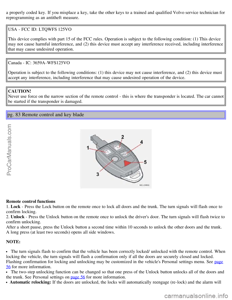 VOLVO S40 2006 Workshop Manual a properly coded key. If you misplace a key, take the other keys to a trained and qualified Volvo service technician for
reprogramming as an antitheft measure.USA - FCC ID: LTQWFS 125VO
This d VOLVO S40 2006 Workshop Manual a properly coded key. If you misplace a key, take the other keys to a trained and qualified Volvo service technician for
reprogramming as an antitheft measure.USA - FCC ID: LTQWFS 125VO
This d