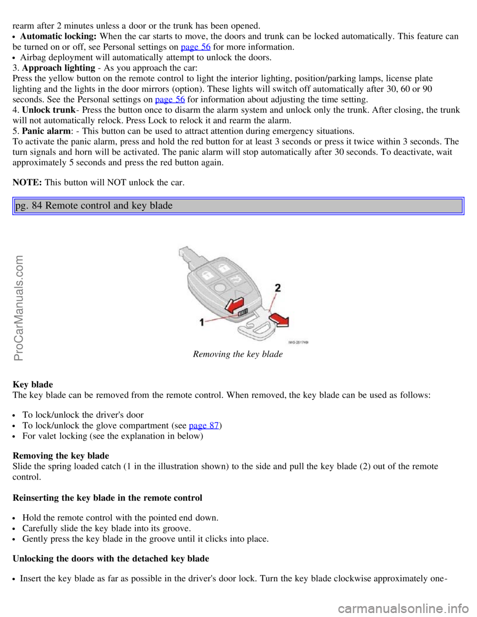 VOLVO S40 2006 Workshop Manual rearm after 2 minutes unless a door or the trunk has been opened.
Automatic locking: When the car starts to move, the doors and trunk can be locked automatically. This feature can
be turned on or VOLVO S40 2006 Workshop Manual rearm after 2 minutes unless a door or the trunk has been opened.
Automatic locking: When the car starts to move, the doors and trunk can be locked automatically. This feature can
be turned on or