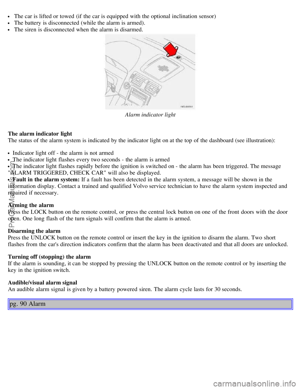 VOLVO S40 2006 Workshop Manual The car is lifted or towed (if the car is equipped with the optional inclination sensor)
The battery is disconnected (while the alarm is armed).
The siren is disconnected when the alarm is disar VOLVO S40 2006 Workshop Manual The car is lifted or towed (if the car is equipped with the optional inclination sensor)
The battery is disconnected (while the alarm is armed).
The siren is disconnected when the alarm is disar