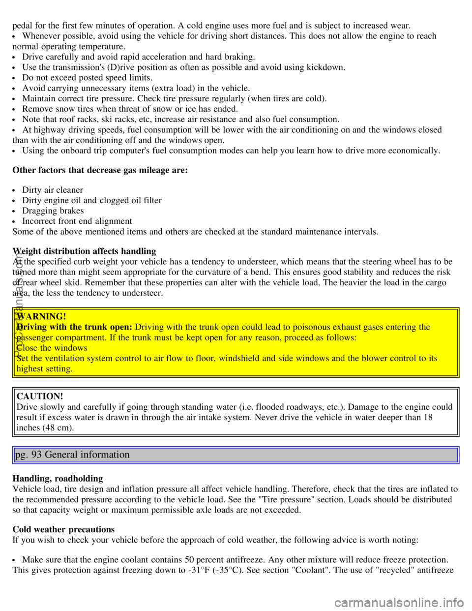 VOLVO S40 2006 Repair Manual pedal for the first few minutes of operation. A cold engine uses more fuel and is subject to increased wear.
Whenever possible, avoid using the vehicle for driving short distances. This does not all VOLVO S40 2006 Repair Manual pedal for the first few minutes of operation. A cold engine uses more fuel and is subject to increased wear.
Whenever possible, avoid using the vehicle for driving short distances. This does not all
